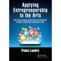 Applying Entrepreneurship to the Arts: How Artists, Creatives, and Performers Can Use Startup Principles to Build Careers and Generate Income