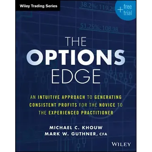 The Options Edge: An Intuitive Approach to Generating Consistent Profits for the Novice to the Experienced Practitioner