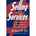 Selling Your Services: Proven Strategies for Getting Clients to Hire You (or Your Firm)