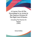 A Concise View Of The Proceedings In An Action In The Chancery Division Of The High Court Of Justice: Including The Practice On Appeal (1884)