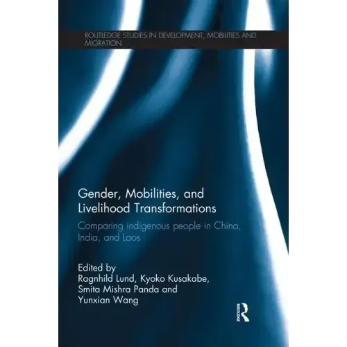Gender, Mobilities, and Livelihood Transformations: Comparing Indigenous People in China, India, and Laos