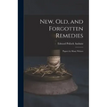 New, Old, and Forgotten Remedies: Papers by Many Writers