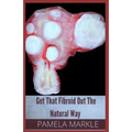 Get That Fibroid Out the Natural Way