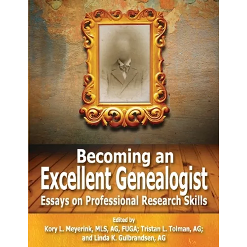 Becoming an Excellent Genealogist: Essays on Professional Research Skills