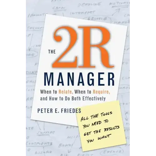 The 2r Manager: When to Relate, When to Require, and How to Do Both Effectively