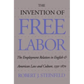 The Invention of Free Labor: The Employment Relation in English and American Law and Culture, 1350-1870