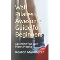 Wall Pilates Awesome Guide for Beginners: Advancing Your Wall Pilates Practice