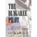 The Dungaree Pilot: A WWII U.S. Navy Sailor with a Dream to Fly; And Where That Dream Landed Him
