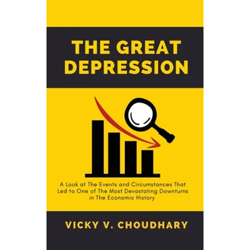 The Great Depression: A Look at The Events and Circumstances That Led to One of The Most Devastating Downturns in The Economic History