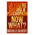 So You're Dating a Psychopath: Now What?