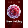 Life Unfolding: How the Human Body Creates Itself