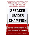 Speaker, Leader, Champion: Succeed at Work Through the Power of Public Speaking, Featuring the Prize-Winning Speeches of Toastmasters World Champions