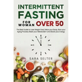 Intermittent Fasting for Woman Over 50: The Best Guide to Lose Weight Fast, Detox your Body, Slow your Aging Process, Reset your Metabolism and Boost