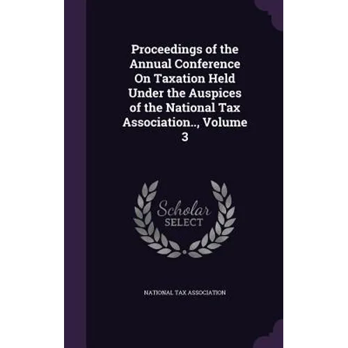 Proceedings of the Annual Conference On Taxation Held Under the Auspices of the National Tax Association.., Volume 3