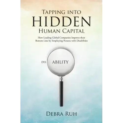 Tapping into Hidden Human Capital: How Leading Global Companies Improve their Bottom Line by Employing Persons with Disabilities