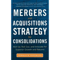 Mergers and Acquisitions Strategy for Consolidations: Roll Up, Roll Out and Innovate for Superior Growth and Returns