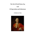 The Life of David Hume, Esq: And of Superstition and Enthusiasm