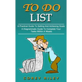 To Do List: A Practical Guide To Setting And Achieving Goals (A Diagrammatic Guide To Complete Your Tasks Within A Weeks)