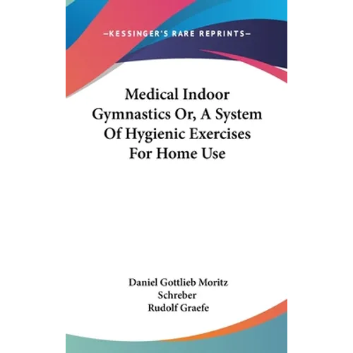 Medical Indoor Gymnastics Or, A System Of Hygienic Exercises For Home Use