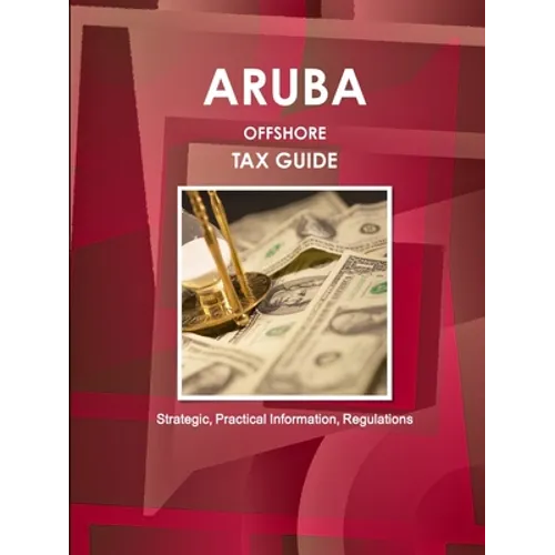 Aruba Offshore Tax Guide - Strategic, Practical Information, Regulations