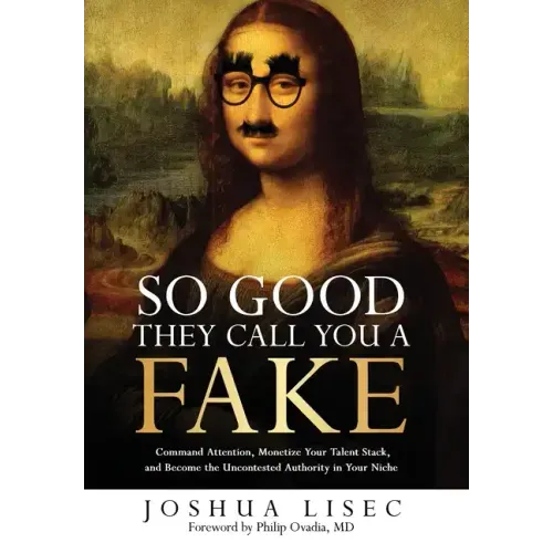 So Good They Call You a Fake: Command Attention, Monetize Your Talent Stack, and Become the Uncontested Authority in Your Niche