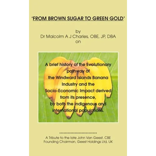 'From Brown Sugar to Green Gold': A brief history of the Evolutionary pathway of the Windward Islands Banana Industry and the Socio-Economic Impact de
