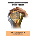 The Ten Commandments of Wealth Creation: Your Road to Riches Blueprint, for the Success you truly deserve!