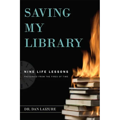 Saving My Library: Nine Life Lessons Preserved from the Fires of Time