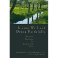 Living Well and Dying Faithfully: Christian Practices for End-Of-Life Care