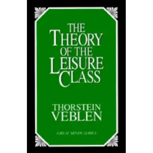 The Theory of the Leisure Class: An Economic Study of Institutions
