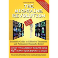 The Migraine Revolution: We Can End the Tyranny - Scientific Guide to Effective Treatment and Permanent Headache Relief (What the Current Regim