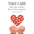 Take Care: Tales, Tips and Love from Women Caregivers