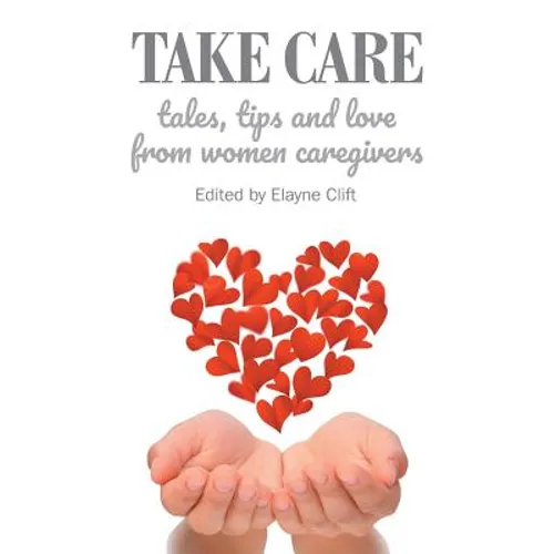 Take Care: Tales, Tips and Love from Women Caregivers