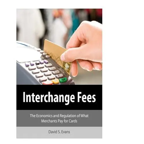 Interchange Fees: The Economics and Regulation of What Merchants Pay for Cards