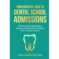 Your Essential Guide to Dental School Admissions: 30 Successful Application Essays and Collective Wisdom from Young Dentists