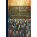 The Rights of Property: A Refutation of Communism & Socialism [Tr. From De La Propriété]