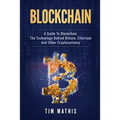 Blockchain: A Guide To Blockchain, The Technology Behind Bitcoin, Ethereum And Other Cryptocurrency
