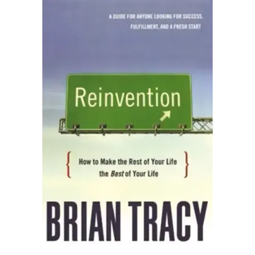 Reinvention: How to Make the Rest of Your Life the Best of Your Life