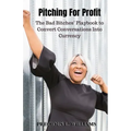 Pitching for Profit: The Bad Bitches' Playbook to Convert Conversations into Currency