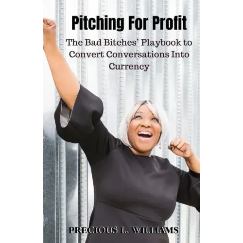 Pitching for Profit: The Bad Bitches' Playbook to Convert Conversations into Currency
