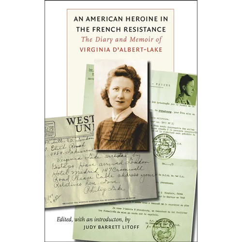 An American Heroine in the French Resistance: The Diary and Memoir of Virginia d'Albert-Lake