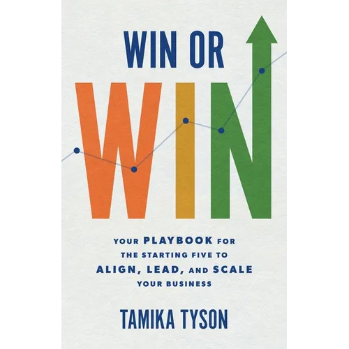 Win or Win: Your Playbook for the Starting Five to Align, Lead, and Scale Your Business