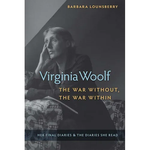 Virginia Woolf, the War Without, the War Within: Her Final Diaries and the Diaries She Read