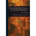 The Life of Gen. Thos. J. Jackson, "Stonewall"