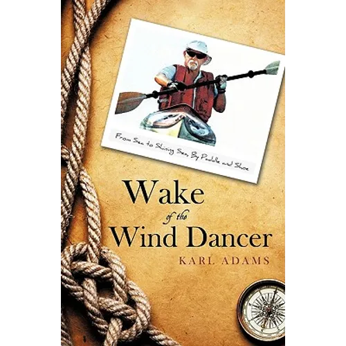 Wake of the Wind Dancer: From Sea to Shining Sea, By Paddle and Shoe