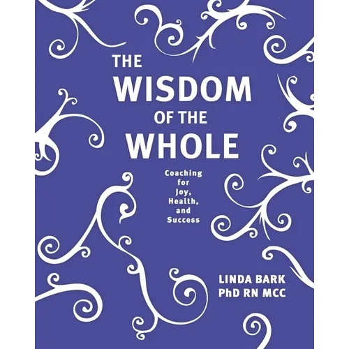 The Wisdom of the Whole: Coaching for Joy, Health, and Success