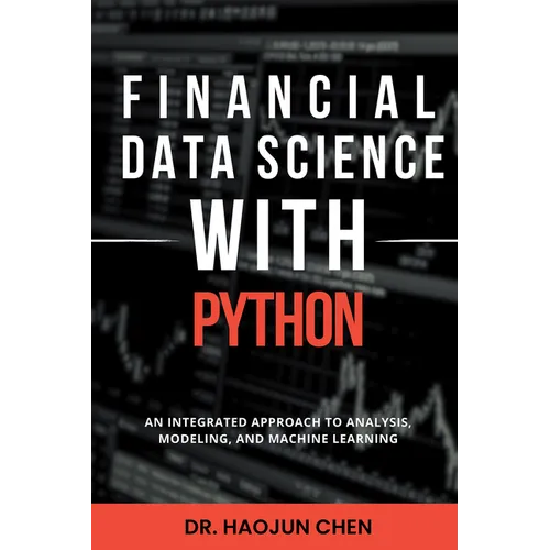 Financial Data Science with Python: An Integrated Approach to Analysis, Modeling, and Machine Learning