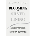 Becoming the Silver Lining: How Adversity Shapes the Way We Live, Lead, and Rise