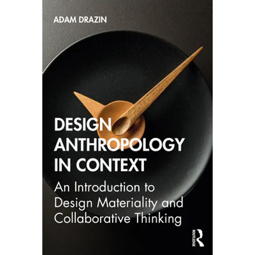 Design Anthropology in Context: An Introduction to Design Materiality and Collaborative Thinking