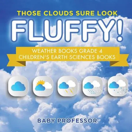 Those Clouds Sure Look Fluffy! Weather Books Grade 4 Children's Earth Sciences Books